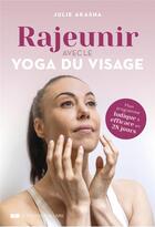 Couverture du livre « Rajeunir avec le yoga du visage : mon programme ludique & efficace en 28 jours » de Julie Akasha aux éditions Courrier Du Livre