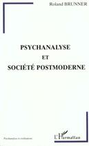 Couverture du livre « Psychanalyse et Société Postmoderne » de Roland Brunner aux éditions L'harmattan