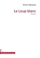 Couverture du livre « Le loup blanc » de Olivier Mettetal aux éditions Societe Des Ecrivains