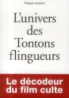 Couverture du livre « L'univers des Tontons flingueurs ; le décodeur du film culte » de Philippe Lombard aux éditions First