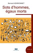 Couverture du livre « Sots d'hommes, égaux morts » de Bernard Henrionnet aux éditions Editions Book Envol