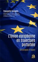 Couverture du livre « L'Union européenne en trajectoire perturbée ; chroniques d'espoir » de Panayotis Soldatos aux éditions Academia