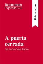 Couverture du livre « A puerta cerrada de Jean-Paul Sartre (Guia de lectura) : Resumen y analisis completo » de Resumenexpress aux éditions Resumenexpress