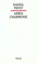 Couverture du livre « Apres l'harmonie » de Daniel Payot aux éditions Circe
