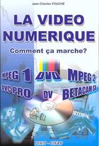 Couverture du livre « Tout Ce Que Vous Avez Toujours Voulu Savoir Sur La Video Numerique » de Jean-Charles Fouche aux éditions Dixit