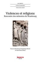 Couverture du livre « Violences et religions ; rencontre des mémoires de Strasbourg » de Dominique Borne et Jean-Pierre Rioux et Collectif aux éditions Crdp De Strasbourg