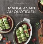 Couverture du livre « Manger sain au quotidien : 40 recettes suisses » de Jean-Pierre Guillaume aux éditions Livreo Alphil