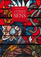 Couverture du livre « Les vitraux de la cathédrale de Sens ; merveilles du XIIIe au XIXe siècle » de  aux éditions A Propos