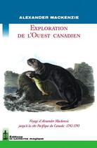 Couverture du livre « Exploration de l'Ouest canadien ; voyage d'Alexander Mackenzie jusqu'à la côte Pacifique du Canada » de Alexander Mackenzie aux éditions Lanterne Magique