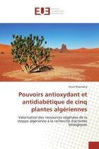 Couverture du livre « Pouvoirs antioxydant et antidiabétique de cinq plantes algériennes : Valorisation des ressources végétales de la steppe algérienne à la recherche d'activités biologiques » de Ihcen Khacheba aux éditions Editions Universitaires Europeennes