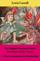 Couverture du livre « The original version of Alice's adventures under ground ; Alice's adventures in Wonderland » de Lewis Carroll aux éditions E-artnow