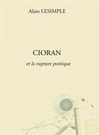 Couverture du livre « Cioran et la rupture poétique » de Lesimple Alain aux éditions Bookelis