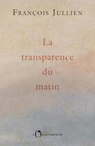Couverture du livre « La transparence du matin » de Francois Jullien aux éditions L'observatoire