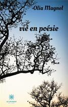 Couverture du livre « Vie en poésie » de Olia Magnel aux éditions Le Lys Bleu