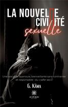 Couverture du livre « La nouvelle civilité sexuelle : Une sexualité épanouie, bienveillante sans contrainte et responsable : du « safer sex » » de G. Kama aux éditions Le Lys Bleu