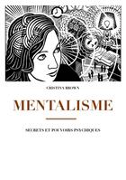 Couverture du livre « Mentalisme ; secrets et pouvoirs psychiques » de Cristina Brown aux éditions Infini Challenges