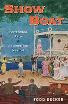 Couverture du livre « Show Boat: Performing Race in an American Musical » de Decker Todd aux éditions Oxford University Press Usa