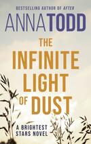 Couverture du livre « THE INFINITE LIGHT OF DUST - A BRIGHTEST STARS NOVEL » de Anna Todd aux éditions Hachette