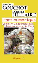 Couverture du livre « L'art numérique ; comment la technologie vient au monde de l'art » de Edmond Couchot et Norbert Hillaire aux éditions Flammarion