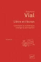 Couverture du livre « L'être et l'écran ; comment le numérique change la perception » de Stephane Vial aux éditions Puf