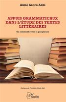 Couverture du livre « Appuis grammaticaux dans l'étude des textes littéraires ou comment éviter la paraphrase » de Aimé Adopo Achi aux éditions L'harmattan