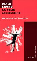 Couverture du livre « La Folie adolescente : Psychanalyse d'un âge en crise » de Didier Lauru aux éditions Denoel