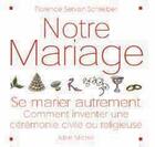 Couverture du livre « Notre mariage : Se marier autrement, comment inventer une cérémonie civile ou religieuse » de Florence Servan-Schreiber aux éditions Albin Michel