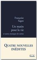 Couverture du livre « Un matin pour la vie et autres musiques de scène » de Françoise Sagan aux éditions Stock