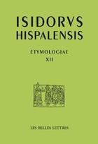 Couverture du livre « Étymologies Tome 12 ; L12 » de Isidore De Seville aux éditions Belles Lettres