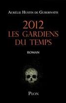 Couverture du livre « 2012 les gardiens du temps » de Aurelie Hustin De Gubernatis aux éditions Plon