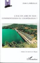 Couverture du livre « Eau en Asie du Sud ; confrontation ou coopération ? » de Alain Lamballe aux éditions L'harmattan