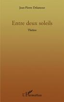 Couverture du livre « Entre deux soleils » de Jean-Pierre Delamour aux éditions L'harmattan