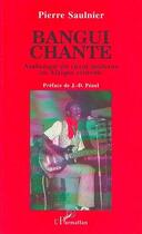 Couverture du livre « Bangui chante ; anthologie du chant moderne en afrique centrale » de Pierre Saulnier aux éditions Editions L'harmattan