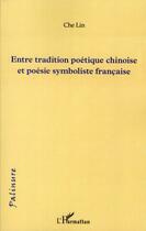 Couverture du livre « Entre tradition poétique chinoise et poésie symboliste française » de Che Lin aux éditions L'harmattan