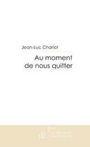 Couverture du livre « Au moment de nous quitter » de Charlot-J aux éditions Le Manuscrit