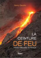 Couverture du livre « La ceinture de feu ; volcans actifs autour du Pacifique » de Henry Gaudru aux éditions Vuibert