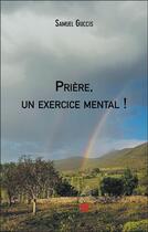 Couverture du livre « Prière, un exercice mental ! » de Samuel Guccis aux éditions Editions Du Net