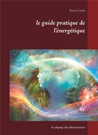 Couverture du livre « Le guide pratique de l'énergétique ; le champ des découvertes » de Iona Louis aux éditions Books On Demand