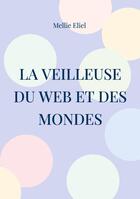 Couverture du livre « La veilleuse du web et des mondes » de Mellie Eliel aux éditions Books On Demand