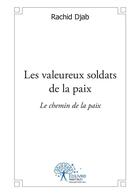 Couverture du livre « Les valeureux soldats de la paix ; le chemin de la paix » de Rachid Djab aux éditions Editions Edilivre