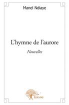 Couverture du livre « L'hymne de l'aurore » de Manel Ndiaye aux éditions Edilivre