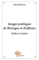 Couverture du livre « Images poétiques de Bretagne et d'ailleurs ; haïkus et tankas » de Daniel Esvan aux éditions Edilivre