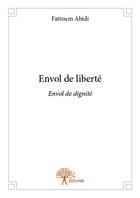 Couverture du livre « Envol de liberté ; envol de dignité » de Fattoum Abidi aux éditions Edilivre