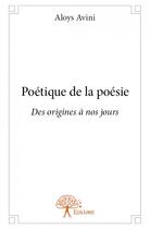 Couverture du livre « Poétique de la poésie ; des origines à nos jours » de Avini Aloys aux éditions Edilivre