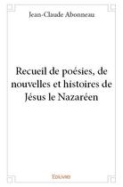 Couverture du livre « Recueil de poésies, de nouvelles et histoires de Jésus le Nazaréen » de Jean-Claude Abonneau aux éditions Edilivre