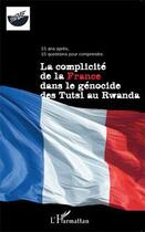 Couverture du livre « La complicité de la France dans le génocide des tutsi au Rwanda ; 15 ans après, 15 questions pour comprendre » de Association Survie aux éditions Editions L'harmattan