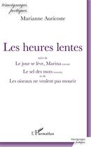 Couverture du livre « Les heures lentes ; le jour se lève, Marina ; le sel des mots ; les oiseaux ne veulent pas mourir » de Marianne Auricoste aux éditions L'harmattan