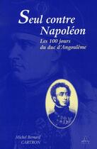 Couverture du livre « Seul contre Napoléon, les 100 jours du duc d'Angoulême » de Michel B Cartron aux éditions Artena