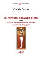 Couverture du livre « Le papyrus Bremner-Rhind t.3 ; le rituel de la présentation de Sokar et les noms d'Apophis » de Claude Carrier aux éditions Maison De Vie