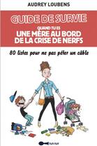 Couverture du livre « Guide de survie quand tu es une mère au bord de la crise de nerfs ; 80 listes pour ne pas pêter un câble » de Audrey Loubens aux éditions Leduc Humour